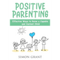 Positive Parenting: Effective Ways to Raise a Capable and Content Child - Paperback