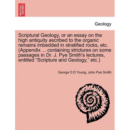 Scriptural Geology, or an Essay on the High Antiquity Ascribed to the Organic Remains Imbedded in Stratified Rocks, Etc. (Appendix ... Containing Stri - Paperback