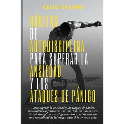 Hábitos de autodisciplina para superar la ansiedad y los ataques de pánico: Cómo superar la ansiedad y los ataques de pánico, desarrollar confianza en - Paperback