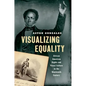 Visualizing Equality: African American Rights and Visual Culture in the Nineteenth Century - Paperback
