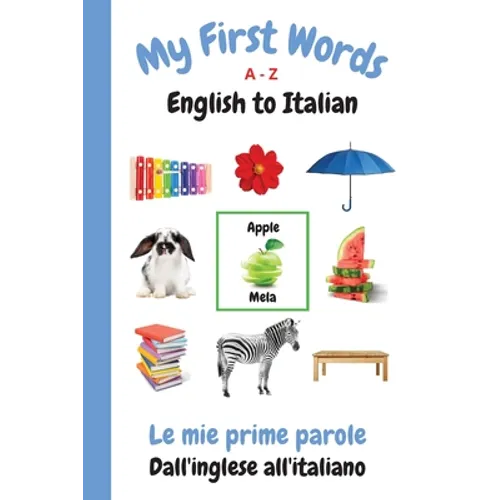 My First Words A - Z English to Italian: Bilingual Learning Made Fun and Easy with Words and Pictures - Paperback
