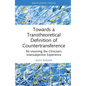 Towards a Transtheoretical Definition of Countertransference: Re-visioning the Clinician's Intersubjective Experience - Hardcover