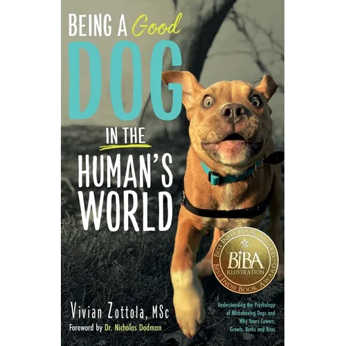 Being A (Good) Dog In The Human's World: Understanding the Psychology of Misbehaving Dogs and Why Yours Cowers, Growls and Bites - Paperback
