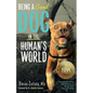 Being A (Good) Dog In The Human's World: Understanding the Psychology of Misbehaving Dogs and Why Yours Cowers, Growls and Bites - Paperback
