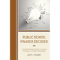 Public School Finance Decoded: A Straightforward Approach to Linking the Budget to Student Achievement - Paperback