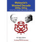 Malaysia's Wasted Decade 2004-2014: The Toxic Triad of Abdullah, Najib, and UMNO Leadership - Paperback