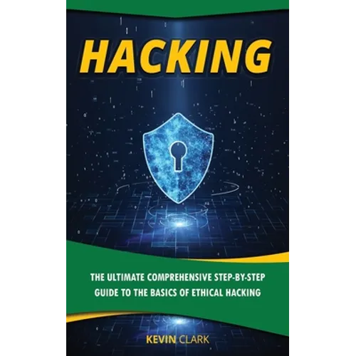 Hacking: The Ultimate Comprehensive Step-By-Step Guide to the Basics of Ethical Hacking - Paperback