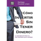 ¿Como Invertir Sin Tener Dinero?: La velocidad del dinero es más importante que la cantidad. - Paperback