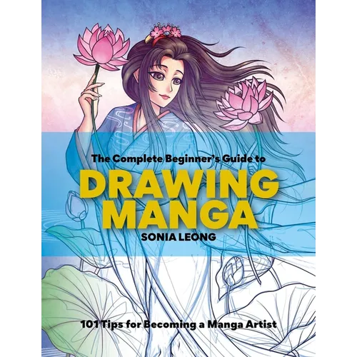 The Complete Beginner's Guide to Drawing Manga: 101 Tips for Becoming a Manga Artist - Paperback