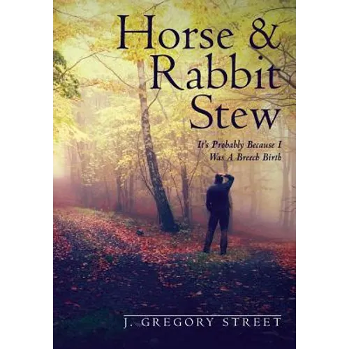 Horse & Rabbit Stew: It's Probably Because I Was A Breech Birth - Hardcover