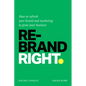 Rebrand Right: How to Refresh Your Brand and Marketing to Grow Your Business - Paperback