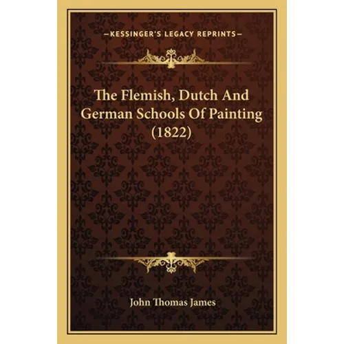 The Flemish, Dutch And German Schools Of Painting (1822) - Paperback