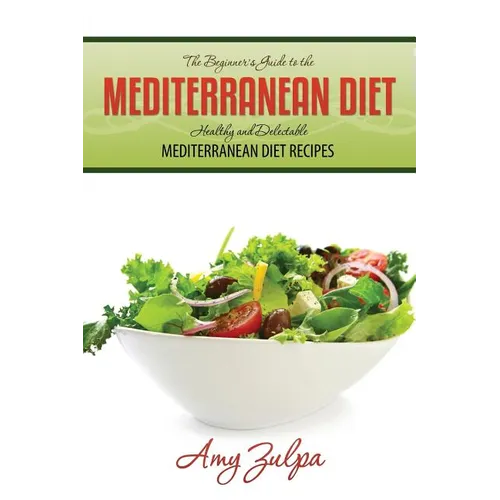 The Beginner's Guide to the Mediterranean Diet: Healthy and Delectable Mediterranean Diet Recipes - Paperback