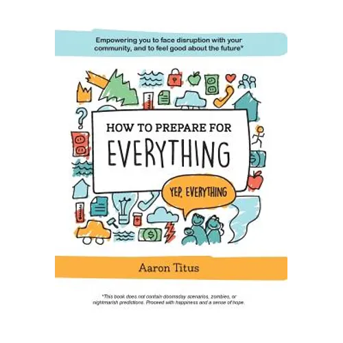 How to Prepare for Everything: Empowering you to Face Disruption with your Community, and to Feel Good about the Future* - Hardcover