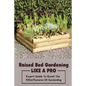 Raised Bed Gardening Like A Pro: Expert Guide To Boost The Effectiveness Of Gardening: Raised Bed Garden Advanced Techniques - Paperback