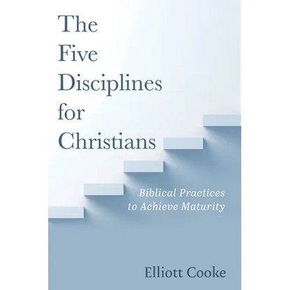 The Five Disciplines for Christians: Biblical Practices to Achieve Maturity - Hardcover