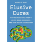 Elusive Cures: Why Neuroscience Hasn't Solved Brain Disorders--And How We Can Change That - Hardcover