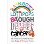 Rainbows, Lollipops, & Tough Bitches Fight Cancer: Short Stories of Joy, Faith, Friendship and Laughter - Paperback