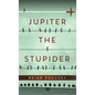 Jupiter the Stupider - Hardcover