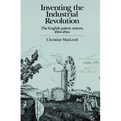 Inventing the Industrial Revolution: The English Patent System, 1660 1800 - Paperback