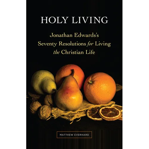 Holy Living: Jonathan Edwards's Seventy Resolutions for Living the Christian Life - Paperback