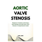 Aortic Valve Stenosis: Diagnosis, Treatment, and Living a Heart-Healthy Life with Aortic Valve Stenosis: A Comprehensive Guide - Paperback