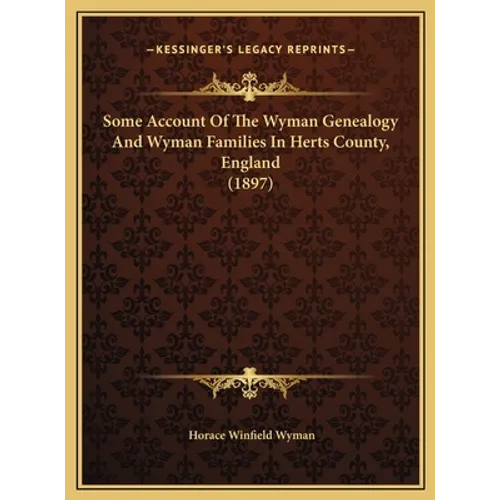 Some Account Of The Wyman Genealogy And Wyman Families In Herts County, England (1897) - Hardcover