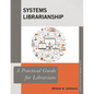 Systems Librarianship: A Practical Guide for Librarians - Paperback