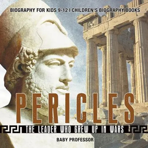 Pericles: The Leader Who Grew Up in Wars - Biography for Kids 9-12 Children's Biography Books - Paperback