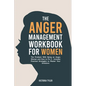 The Anger Management Workbook for Women: The Problem With Being an Angry Woman and How to Fix it - Includes 19 Practical Strategies to Master Your Emo - Paperback