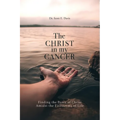 The Christ in My Cancer: Finding the Peace of Christ Amidst the Firestorms of Life - Paperback
