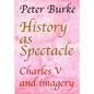 History as Spectacle: Charles V and imagery - Paperback
