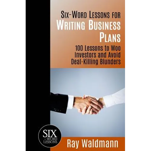Six-Word Lessons for Writing Business Plans: 100 Lessons to Woo Investors and Avoid Deal-Killing Blunders - Paperback