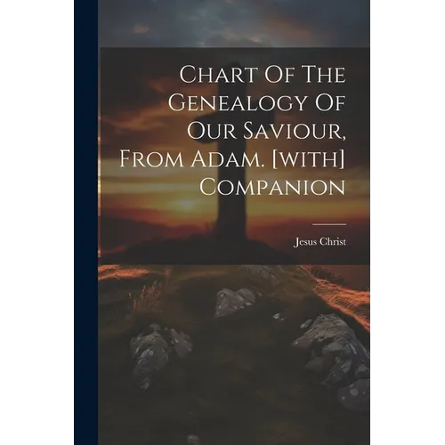 Chart Of The Genealogy Of Our Saviour, From Adam. [with] Companion - Paperback