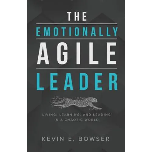 The Emotionally Agile Leader: Living, Learning, and Leading in a Chaotic World - Paperback