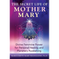 The Secret Life of Mother Mary: Divine Feminine Power for Personal Healing and Planetary Awakening - Paperback