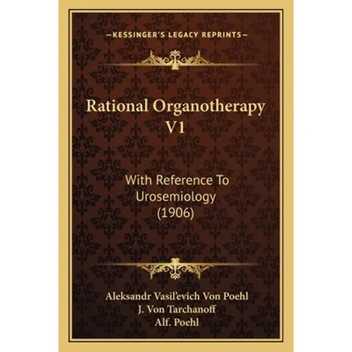 Rational Organotherapy V1: With Reference To Urosemiology (1906) - Paperback