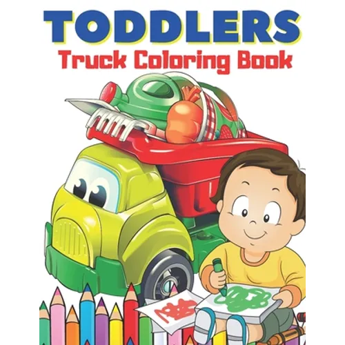 Toddlers Truck Coloring Book: Easy & Big Images to Color I Great Fun I Fire Trucks, Dump Trucks, Food Trucks and More... - Paperback