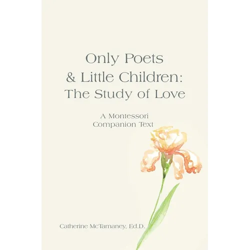 Only Poets & Little Children: The Study of Love: A Montessori Companion Text - Paperback