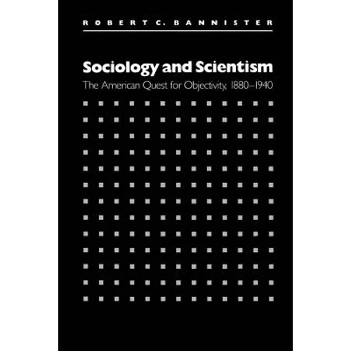 Sociology and Scientism: The American Quest for Objectivity, 1880-1940 - Paperback