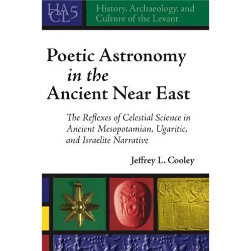 Poetic Astronomy in the Ancient Near East: The Reflexes of Celestial Science in Ancient Mesopotamian, Ugaritic, and Israelite Narrative - Hardcover