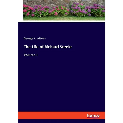The Life of Richard Steele: Volume I - Paperback