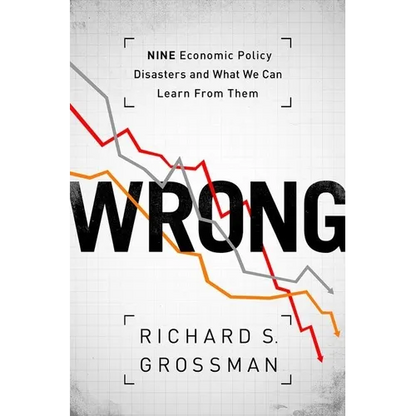 Wrong: Nine Economic Policy Disasters and What We Can Learn from Them - Hardcover