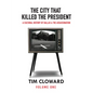 The City That Killed the President: A Cultural History of Dallas and the Assassination - Hardcover