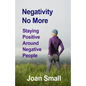 Negativity No More: Staying Positive Around Negative People - Paperback