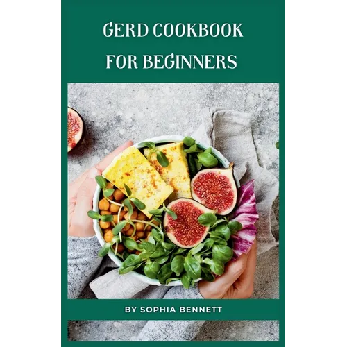GERD Cookbook for Beginners: Easy and Delicious Recipes to Soothe Your Acid Reflux - Paperback