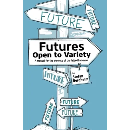 Futures - Open to Variety: A manual for the wise use of the later-than-now - Paperback