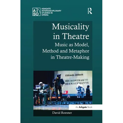 Musicality in Theatre: Music as Model, Method and Metaphor in Theatre-Making - Paperback