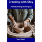Creating with Clay: Handbuilding Techniques - Paperback