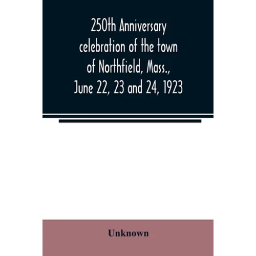 250th anniversary celebration of the town of Northfield, Mass., June 22, 23 and 24, 1923 - Paperback